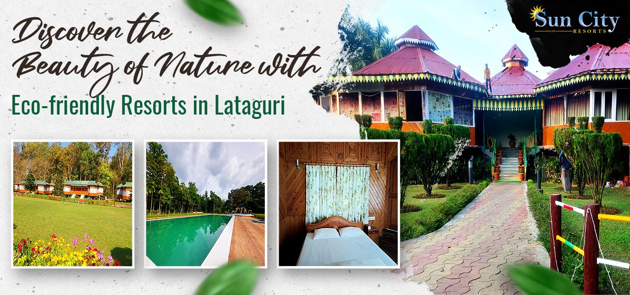Discover the Beauty of Nature with Eco-friendly Resorts in Lataguri
